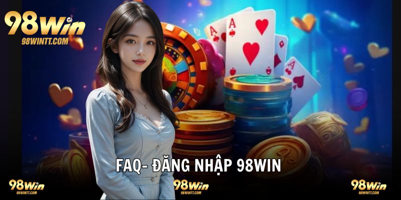 FAQ - câu hỏi thường gặp login nhà cái 98WIN